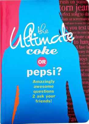 The ultimate coke or pepsi? : amazingly awesome questions 2 ask your friends!