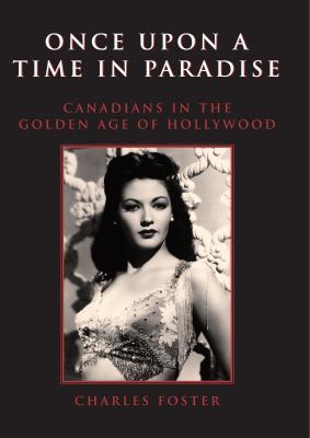Once upon a time in paradise : Canadians in the Golden Age of Hollywood
