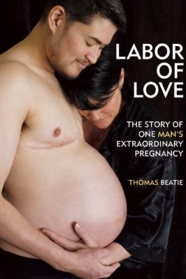 Labor of love : the story of one mans extraordinary pregnancy