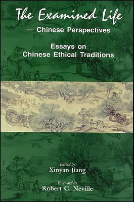 The examined life : Chinese perspectives : essays on Chinese ethical traditions