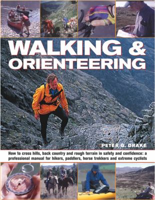 Walking & orienteering : how to cross hills, back country and rough terrain in safety and confidence : a professional manual for hikers, paddlers, horse trekkers and extreme cyclists