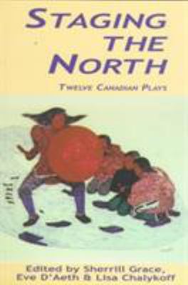 Staging the North : twelve Canadian plays