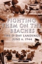 Fighting them on the beaches : the D-Day landings, June 6, 1944