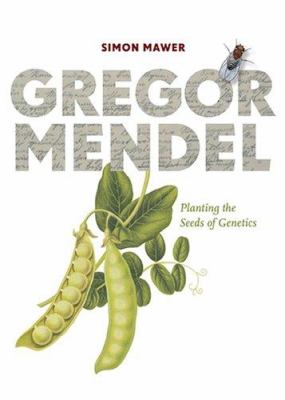 Gregor Mendel : planting the seeds of genetics