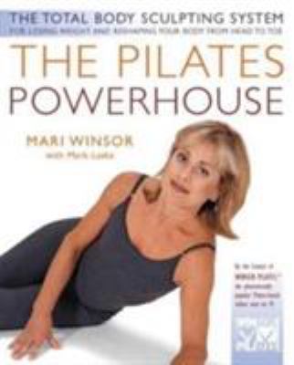 The Pilates powerhouse : the perfect method of body conditioning for strength, flexibility, and the shape you have always wanted in less than an hour a day