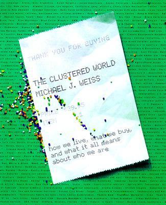 The clustered world : how we live, what we buy, and what it all means about who we are