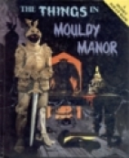 The things in Mouldy Manor
