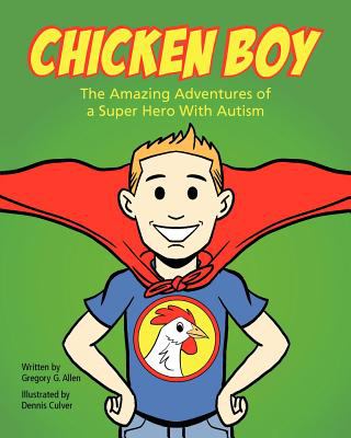 Chicken Boy : the amazing adventures of a super hero with autism / Gregory G. Allen.