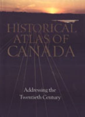 Historical atlas of Canada. Vol. 3 : addressing the twentieth century 1891-1961