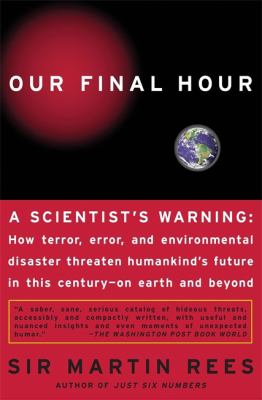 Our final hour : a scientist's warning : how terror, error, and environmental disaster threaten humankind's future in this century on earth and beyond