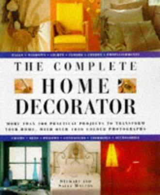 The complete home decorator : over 200 practical projects to transform your home, with more than 1000 colour photographs