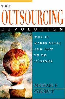 The outsourcing revolution : why it makes sense and how to do it right