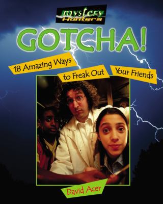 Gotcha! : 18 amazing ways to freak out your friends