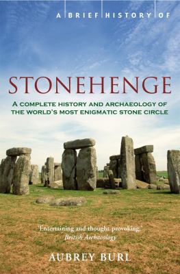 A brief history of Stonehenge : a complete history and archaeology of the world's most enigmatic stone circle