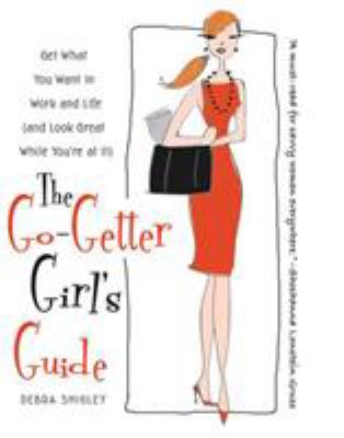 The go-getter girl's guide : get what you want in work and life (and look great while you're at it)