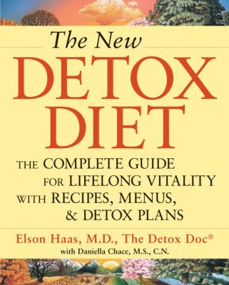 The new detox diet : the complete guide for lifelong vitality with recipes, menus, and detox plans