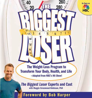The biggest loser : the weight loss program to transform your body, health, and life--adapted from NBC's hit show!
