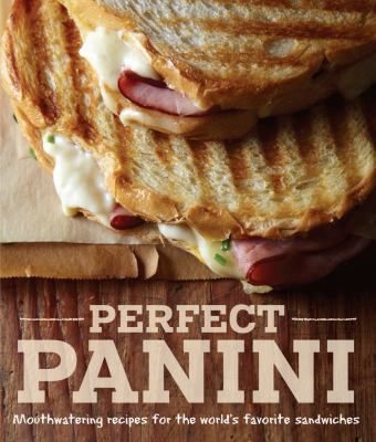 Perfect panini : mouthwatering recipes for the world's favorite sandwiches
