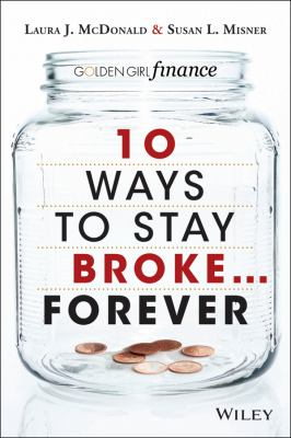 10 ways to stay broke-- forever : why be rich when you can have this much fun?