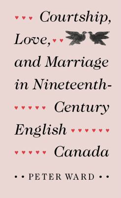 Courtship, love and marriage in nineteenth-century English Canada