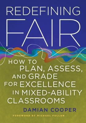 Redefining fair : how to plan, assess, and grade for excellence in mixed-ability classrooms