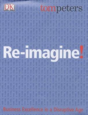 Re-imagine! : [business excellence in a disruptive age]