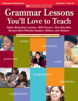 Grammar lessons you'll love to teach : highly motivating lessons, with pizzazz, that help kids become more effective readers, writers, and thinkers