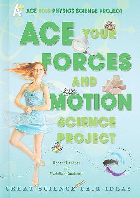 Ace your forces and motion science project : great science fair ideas