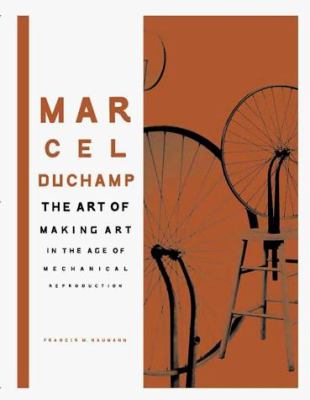 Marcel Duchamp : the art of making art in the age of mechanical reproduction