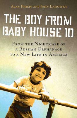 The boy from Baby House 10 : from the nightmare of a Russian orphanage to a new life in America