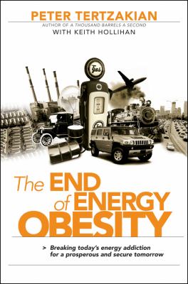 The end of energy obesity : breaking today's energy addiction for a prosperous and secure tomorrow