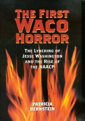 The first Waco Horror : the lynching of Jesse Washington and the rise of the NAACP