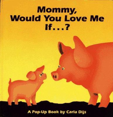 Mommy, would you love me if--? : a pop-up book