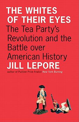 The whites of their eyes : the Tea Party's revolution and the battle over American history