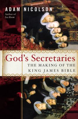 God's secretaries : the making of the King James Bible