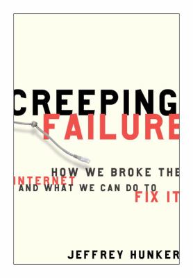 Creeping failure : how we broke the Internet and what we can do to fix it