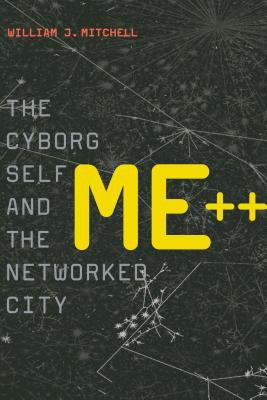Me++ : the cyborg self and the networked city