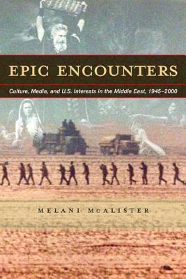 Epic encounters : culture, media, and U.S. interests in the Middle East, 1945-2000