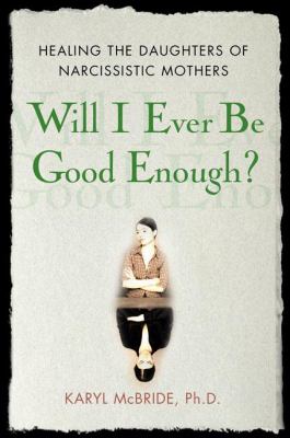 Will I ever be good enough? : healing the daughters of narcissistic mothers