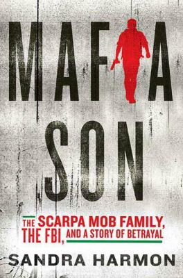 Mafia son : the Scarpa mob family, the FBI, and a story of betrayal