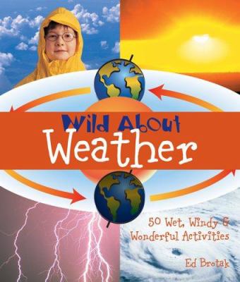 Wild about weather : 50 wet, windy & wonderful activities