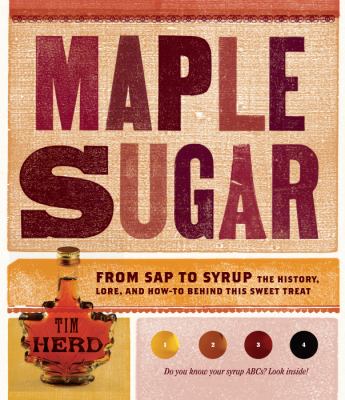 Maple sugar : from sap to syrup, the history, lore, and how-to behind this sweet treat
