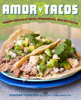 Amor y tacos : modern Mexican tacos, margaritas, and antojitos