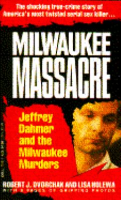 Milwaukee massacre : Jeffrey Dahmer and the Milwaukee murders.