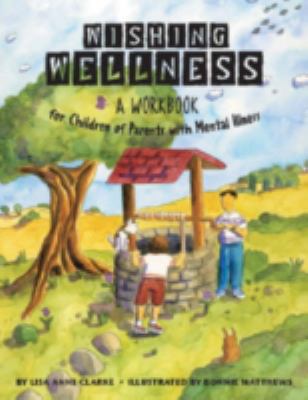 Wishing wellness : a workbook for children of parents with mental illness