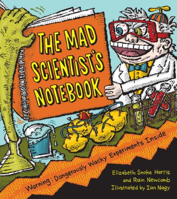 The mad scientist's notebook : warning: dangerously wacky experiments inside