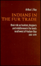 Indians in the fur trade : their role as trappers, hunters, and middlemen in the lands southwest of Hudson Bay, 1660-1870