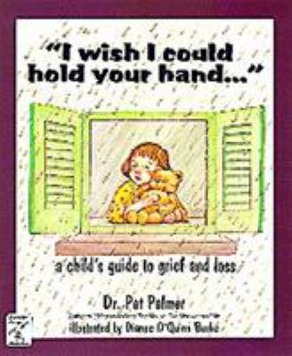 I wish I could hold your hand-- : a child's guide to grief and loss