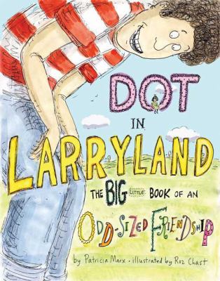 Dot in Larryland : the big little book of an odd-sized friendship