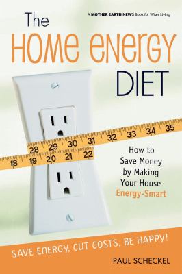 The home energy diet : how to save money by making your house energy-smart